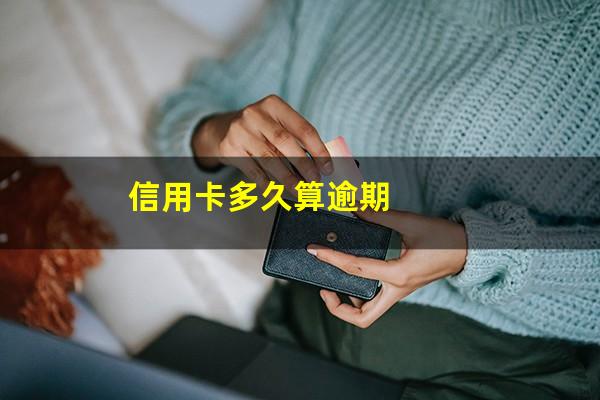 信用卡多久算逾期?信用卡多久算逾期一次