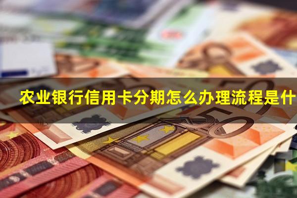 农业银行信用卡分期怎么办理流程是什么?农行卡分期还款方式