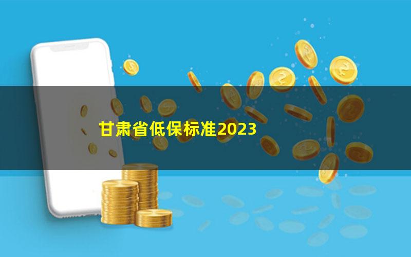 甘肃省低保标准2023