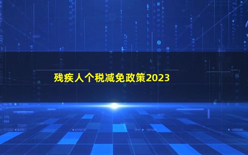 残疾人个税减免政策2023