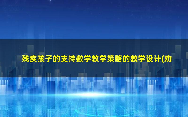 残疾孩子的支持数学教学策略的教学设计(劝说残疾孩子缀学九年义务教育信息